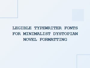 Legible Typewriter Fonts for Minimalist Fiction