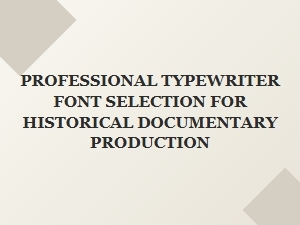 Selecting Vintage Typewriter Fonts for Documentary Authenticity